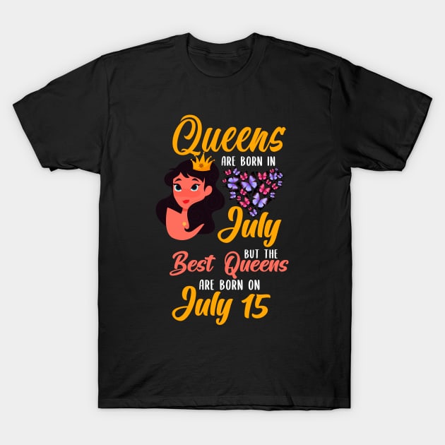 Lovely Gift For Girl - Queens Are Born In July But The Best Queens Are Born On July 15 T-Shirt by NAMTO